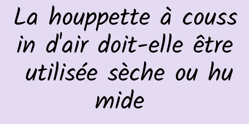 La houppette à coussin d'air doit-elle être utilisée sèche ou humide 