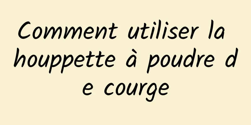 Comment utiliser la houppette à poudre de courge