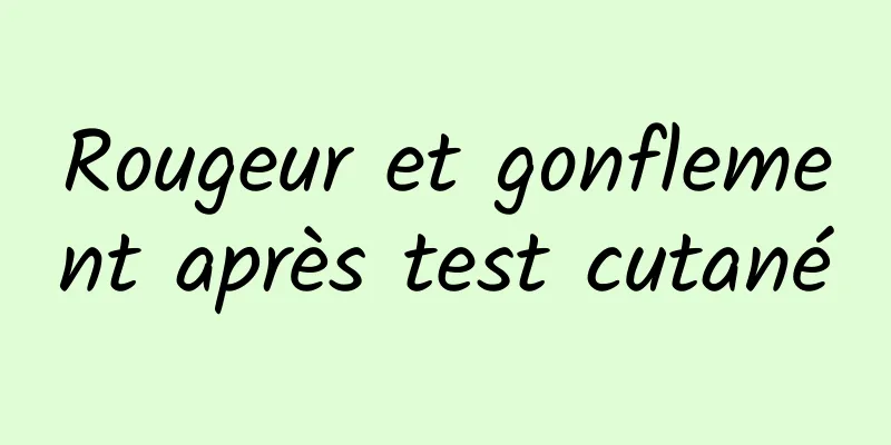 Rougeur et gonflement après test cutané