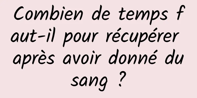 Combien de temps faut-il pour récupérer après avoir donné du sang ? 