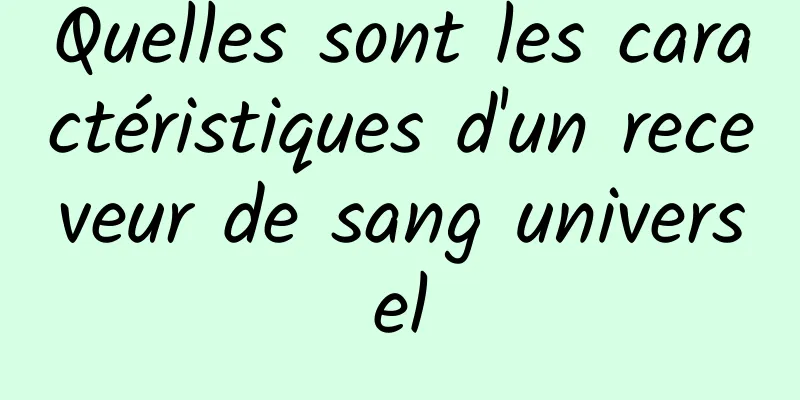 Quelles sont les caractéristiques d'un receveur de sang universel