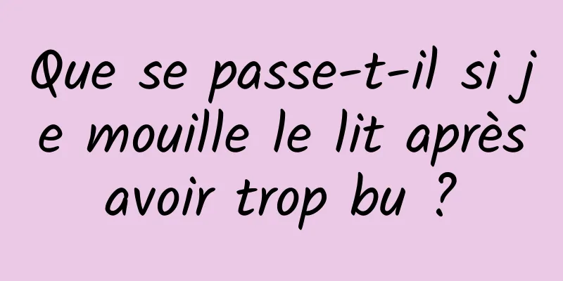 Que se passe-t-il si je mouille le lit après avoir trop bu ? 