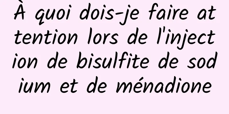 À quoi dois-je faire attention lors de l'injection de bisulfite de sodium et de ménadione