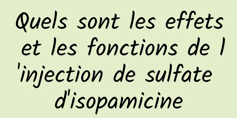 Quels sont les effets et les fonctions de l'injection de sulfate d'isopamicine