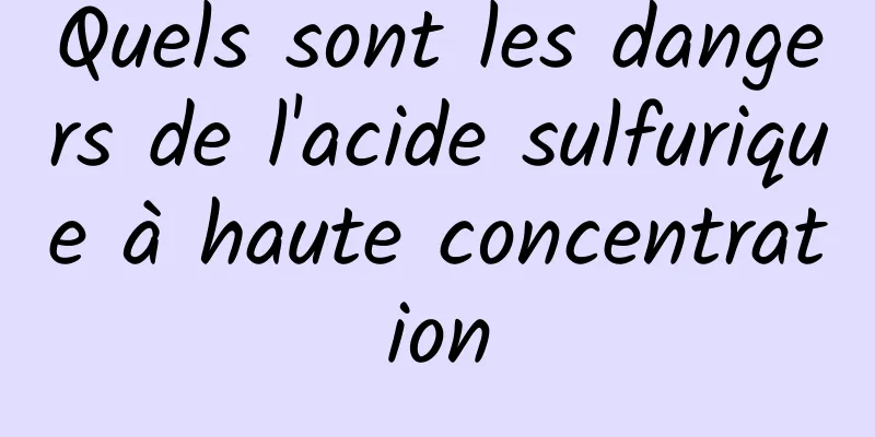 Quels sont les dangers de l'acide sulfurique à haute concentration