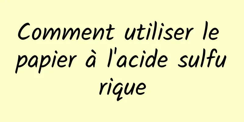 Comment utiliser le papier à l'acide sulfurique