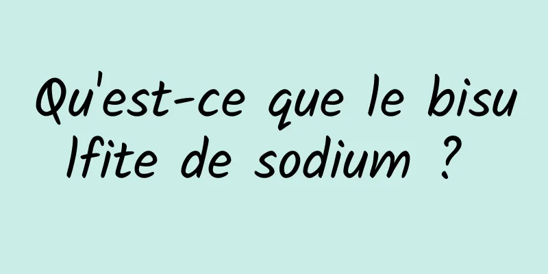 Qu'est-ce que le bisulfite de sodium ? 