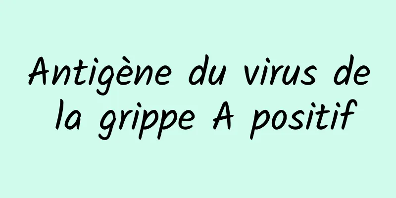 Antigène du virus de la grippe A positif