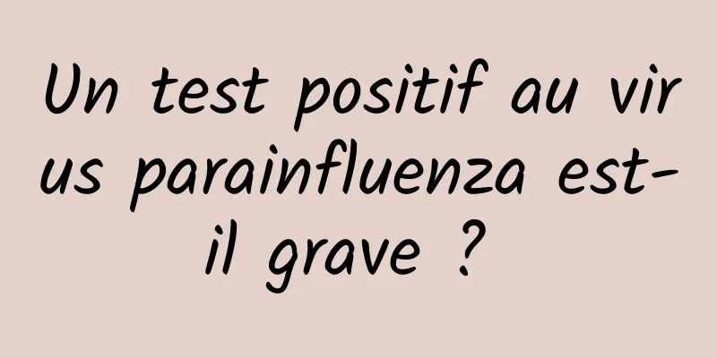 Un test positif au virus parainfluenza est-il grave ? 