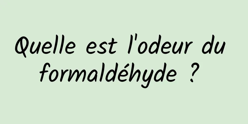 Quelle est l'odeur du formaldéhyde ? 