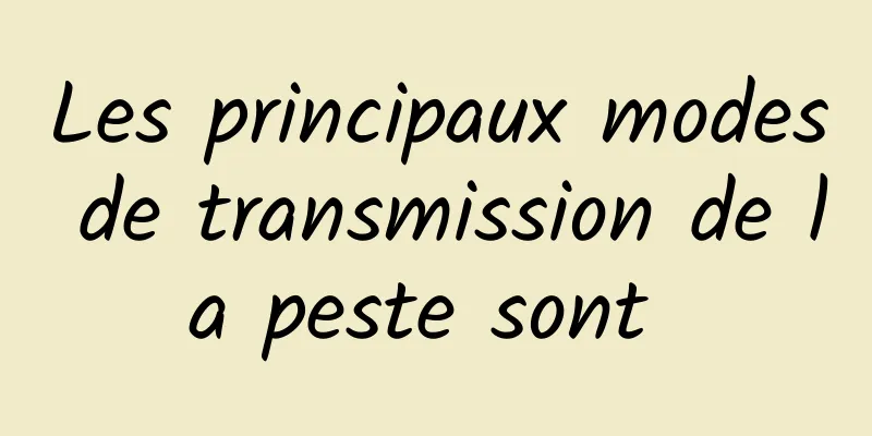 Les principaux modes de transmission de la peste sont 