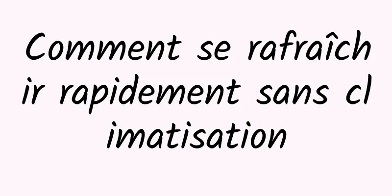 Comment se rafraîchir rapidement sans climatisation