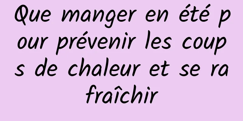 Que manger en été pour prévenir les coups de chaleur et se rafraîchir