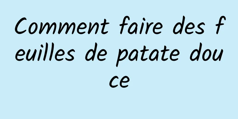 Comment faire des feuilles de patate douce