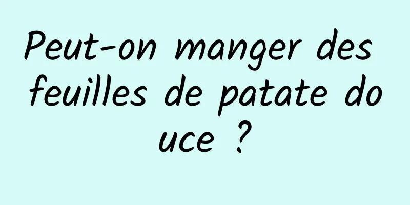 Peut-on manger des feuilles de patate douce ?