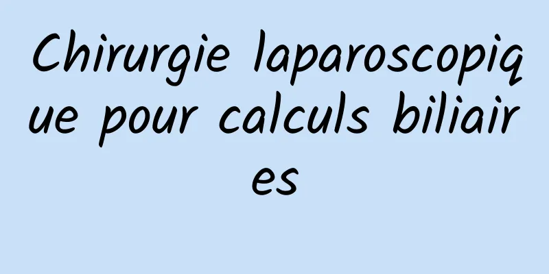 Chirurgie laparoscopique pour calculs biliaires