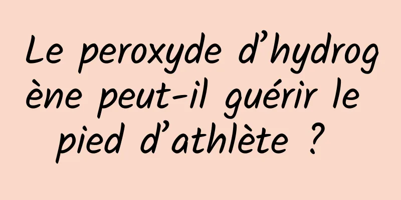 Le peroxyde d’hydrogène peut-il guérir le pied d’athlète ? 