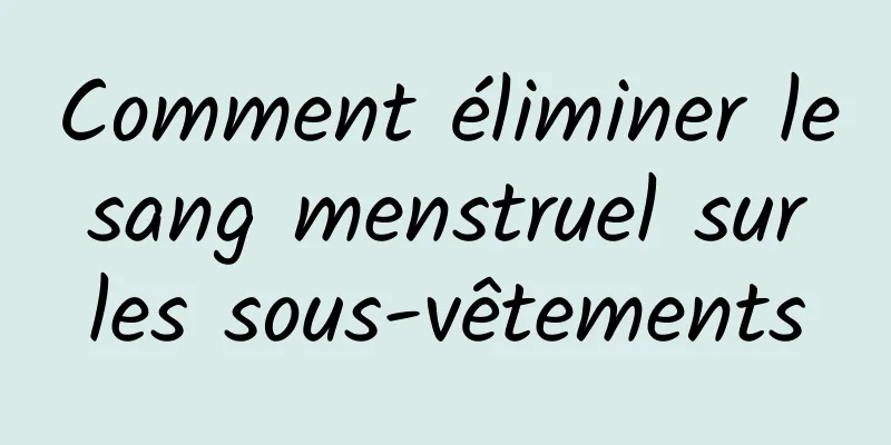 Comment éliminer le sang menstruel sur les sous-vêtements