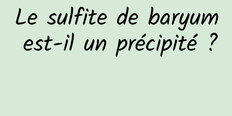 Le sulfite de baryum est-il un précipité ? 