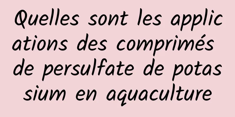 Quelles sont les applications des comprimés de persulfate de potassium en aquaculture