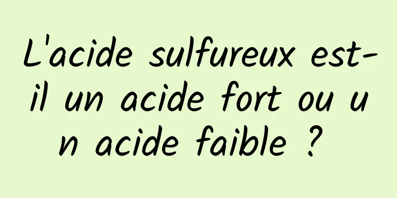 L'acide sulfureux est-il un acide fort ou un acide faible ? 