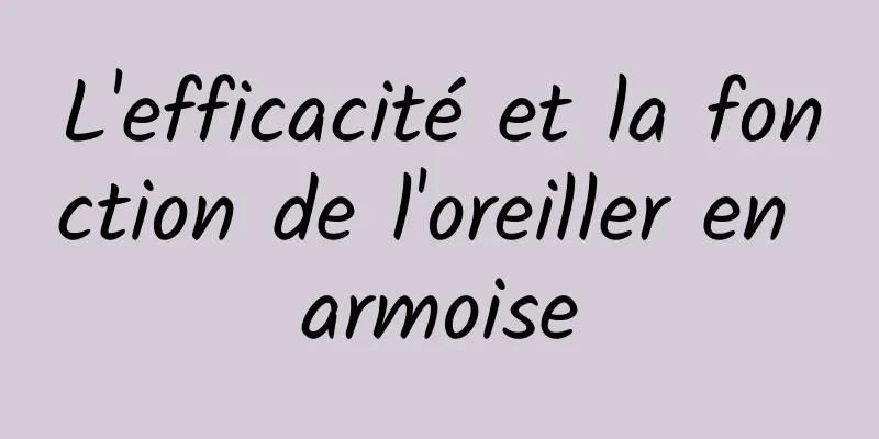 L'efficacité et la fonction de l'oreiller en armoise