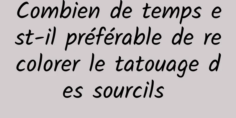 Combien de temps est-il préférable de recolorer le tatouage des sourcils 