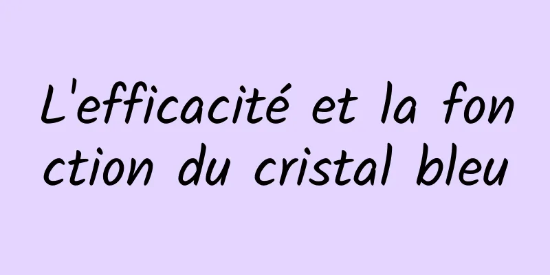 L'efficacité et la fonction du cristal bleu