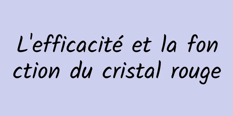 L'efficacité et la fonction du cristal rouge