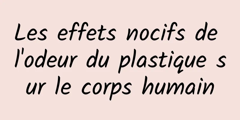 Les effets nocifs de l'odeur du plastique sur le corps humain