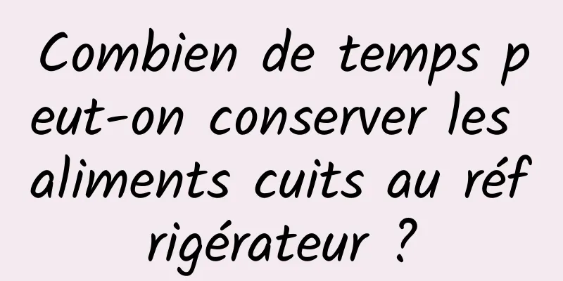 Combien de temps peut-on conserver les aliments cuits au réfrigérateur ?