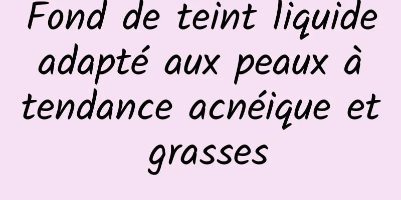 Fond de teint liquide adapté aux peaux à tendance acnéique et grasses