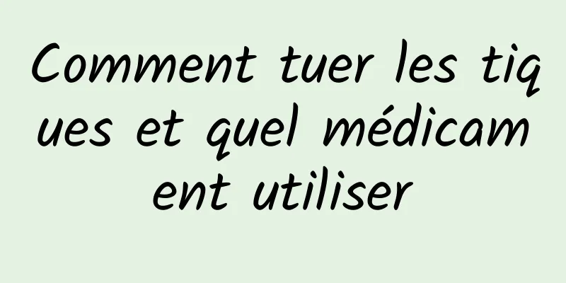 Comment tuer les tiques et quel médicament utiliser