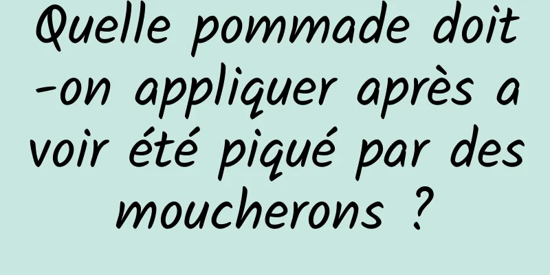 Quelle pommade doit-on appliquer après avoir été piqué par des moucherons ? 