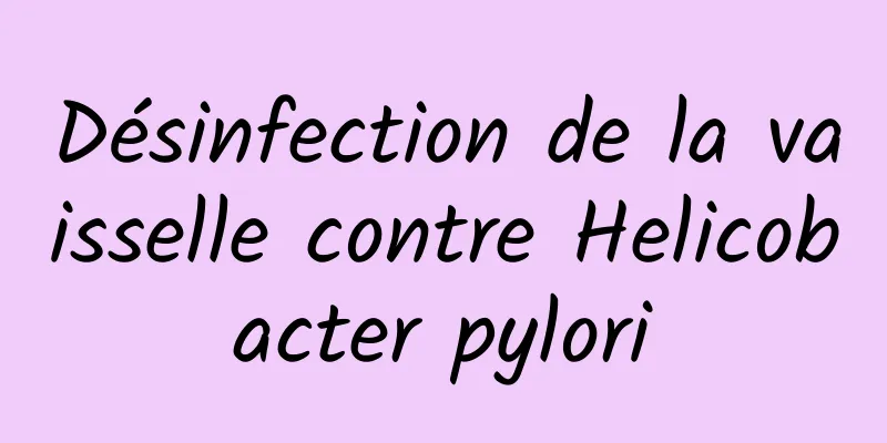 Désinfection de la vaisselle contre Helicobacter pylori