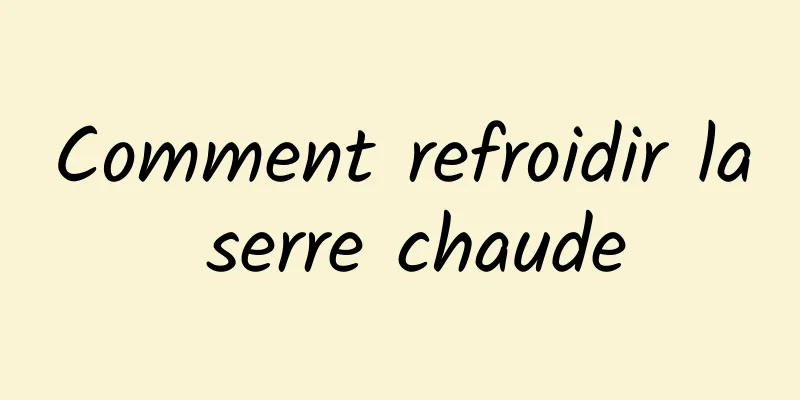 Comment refroidir la serre chaude