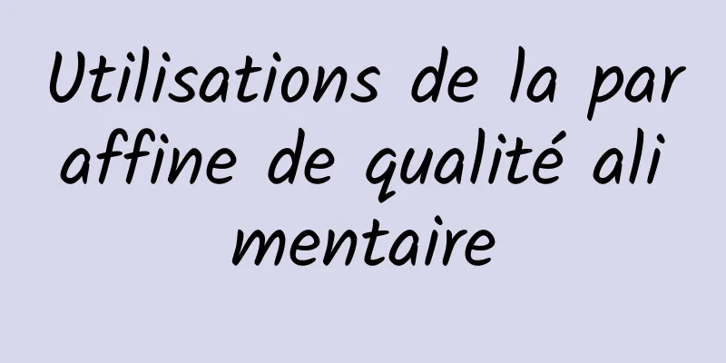 Utilisations de la paraffine de qualité alimentaire