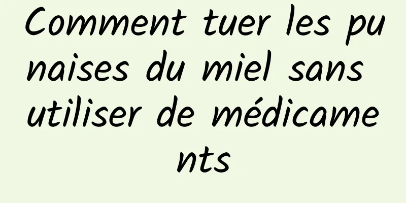 Comment tuer les punaises du miel sans utiliser de médicaments