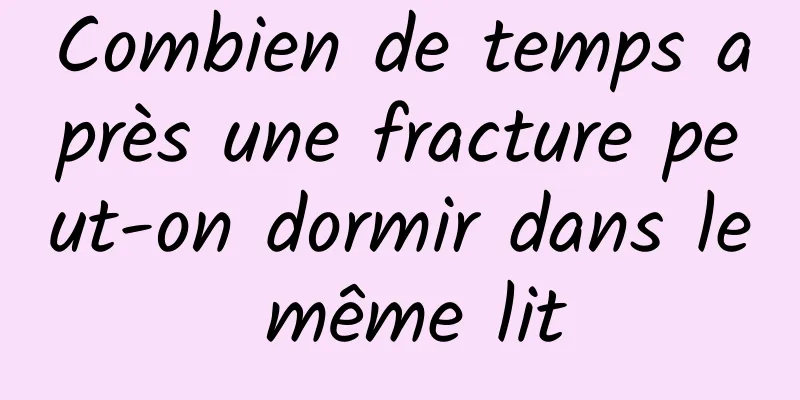 Combien de temps après une fracture peut-on dormir dans le même lit