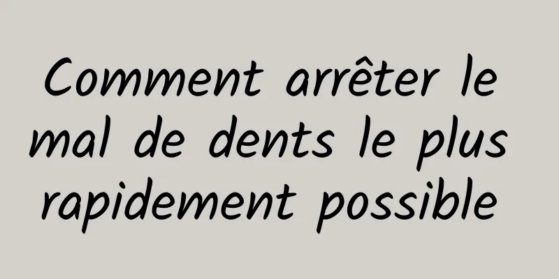 Comment arrêter le mal de dents le plus rapidement possible 