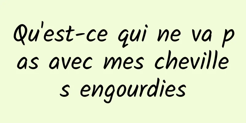 Qu'est-ce qui ne va pas avec mes chevilles engourdies