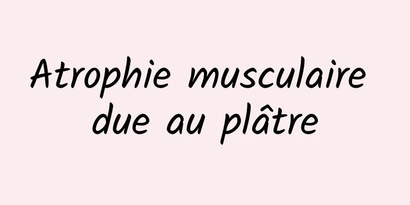 Atrophie musculaire due au plâtre