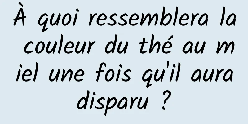 À quoi ressemblera la couleur du thé au miel une fois qu'il aura disparu ? 