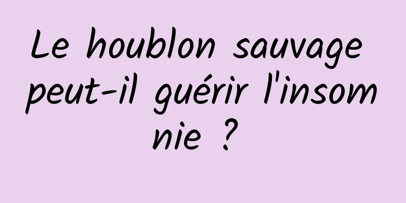 Le houblon sauvage peut-il guérir l'insomnie ? 