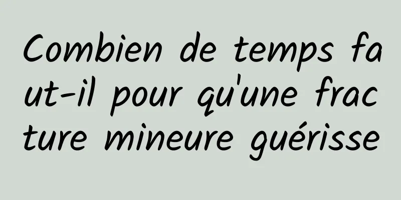 Combien de temps faut-il pour qu'une fracture mineure guérisse