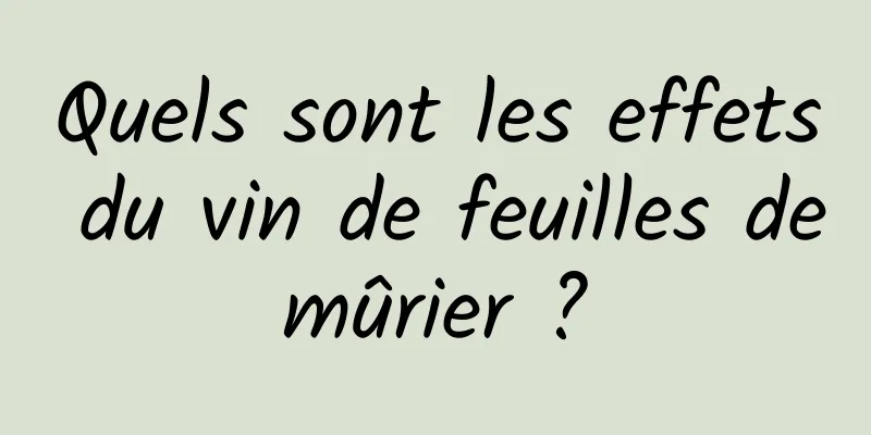 Quels sont les effets du vin de feuilles de mûrier ? 