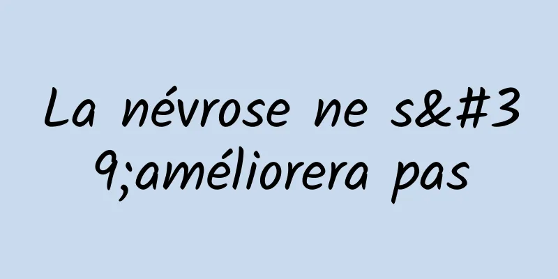 La névrose ne s'améliorera pas