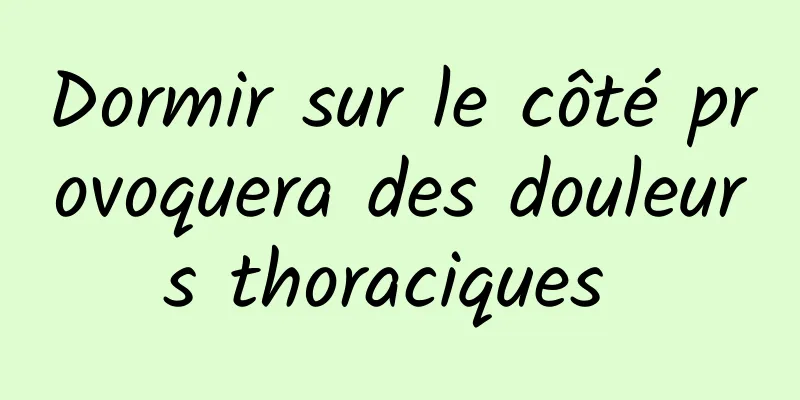 Dormir sur le côté provoquera des douleurs thoraciques 