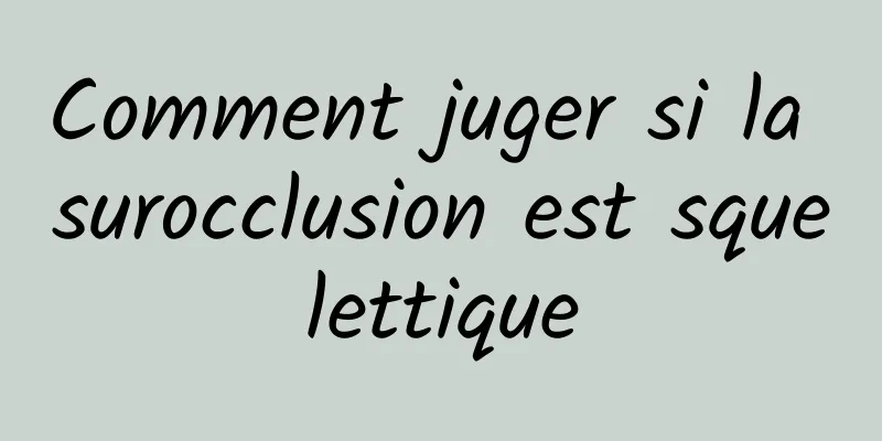 Comment juger si la surocclusion est squelettique