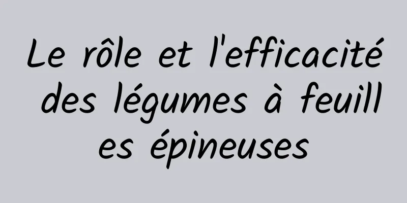 Le rôle et l'efficacité des légumes à feuilles épineuses